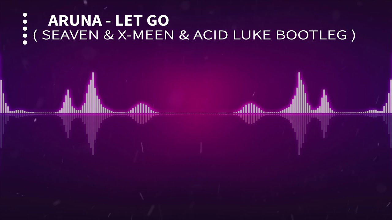 Aruna  - Let Go ( Seaven & X-Meen & Acid Luke Bootleg )