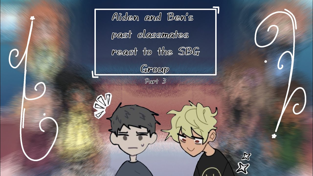 Aiden and Ben's past classmates react to the SBG group|| Part 3|| #GLRV #SBG #OCS