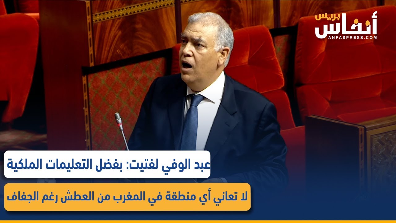 عبد الوفي لفتيت: بفضل التعليمات الملكية لا تعاني أي منطقة في المغرب من العطش رغم الجفاف