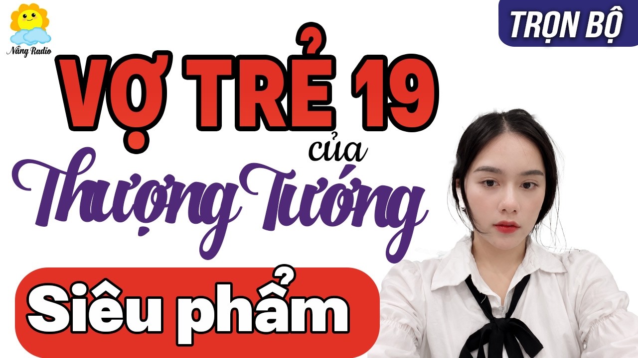 [CƯỚI TRƯỚC YÊU SAU] 19 Tuổi Làm Vợ Yêu Của Thượng Tướng Quyền Lực Lạnh Lùng