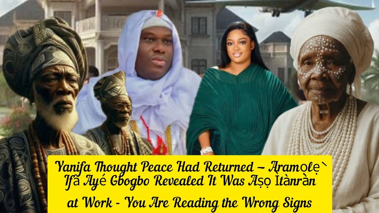 Yanifa Thought Peace Had Returned — Aramọlẹ̀ Ifã Ayé Gbogbo Revealed It Was Aṣọ Ìtànràn at Work