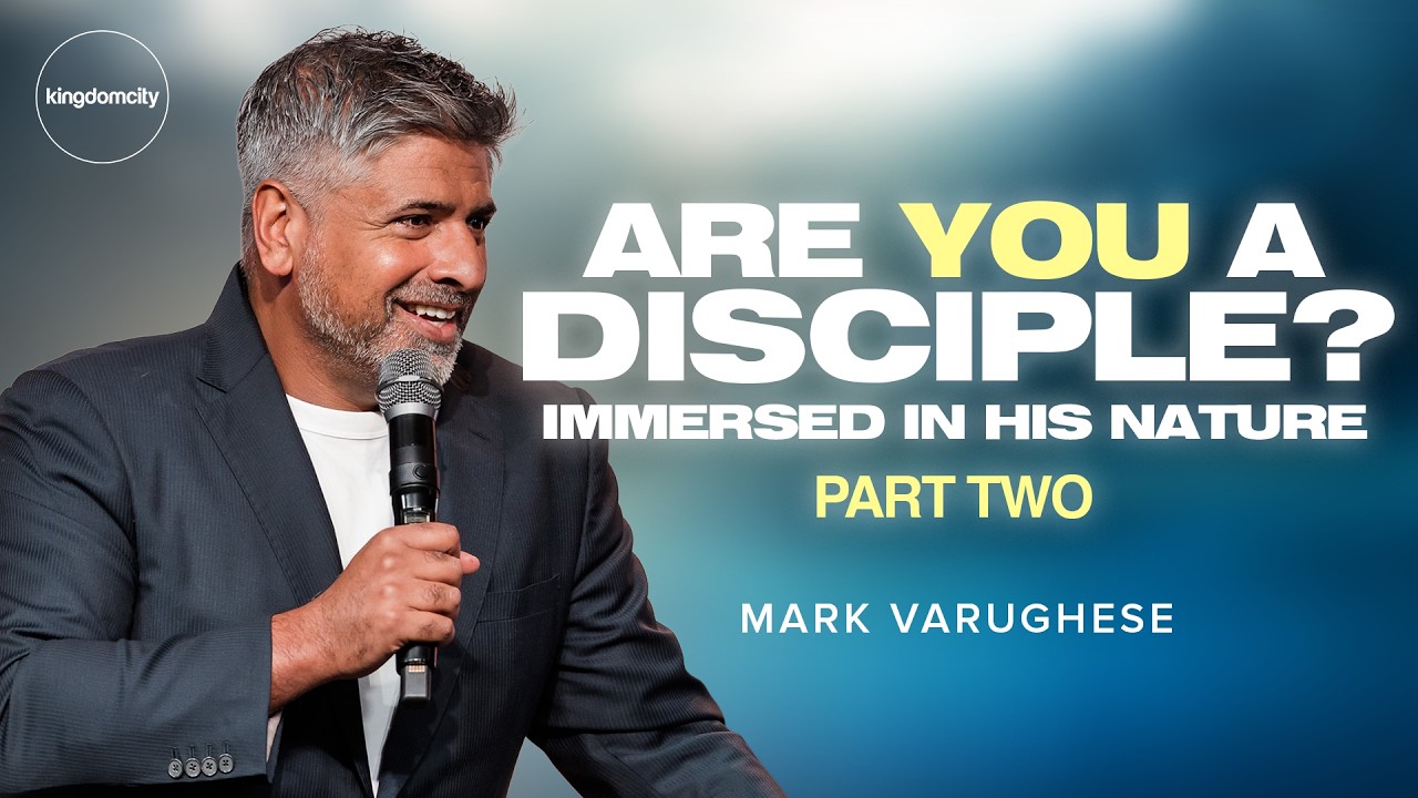 PART TWO: Are You A Disciple? by Mark Varughese - &ldquo;Immersed in His nature.