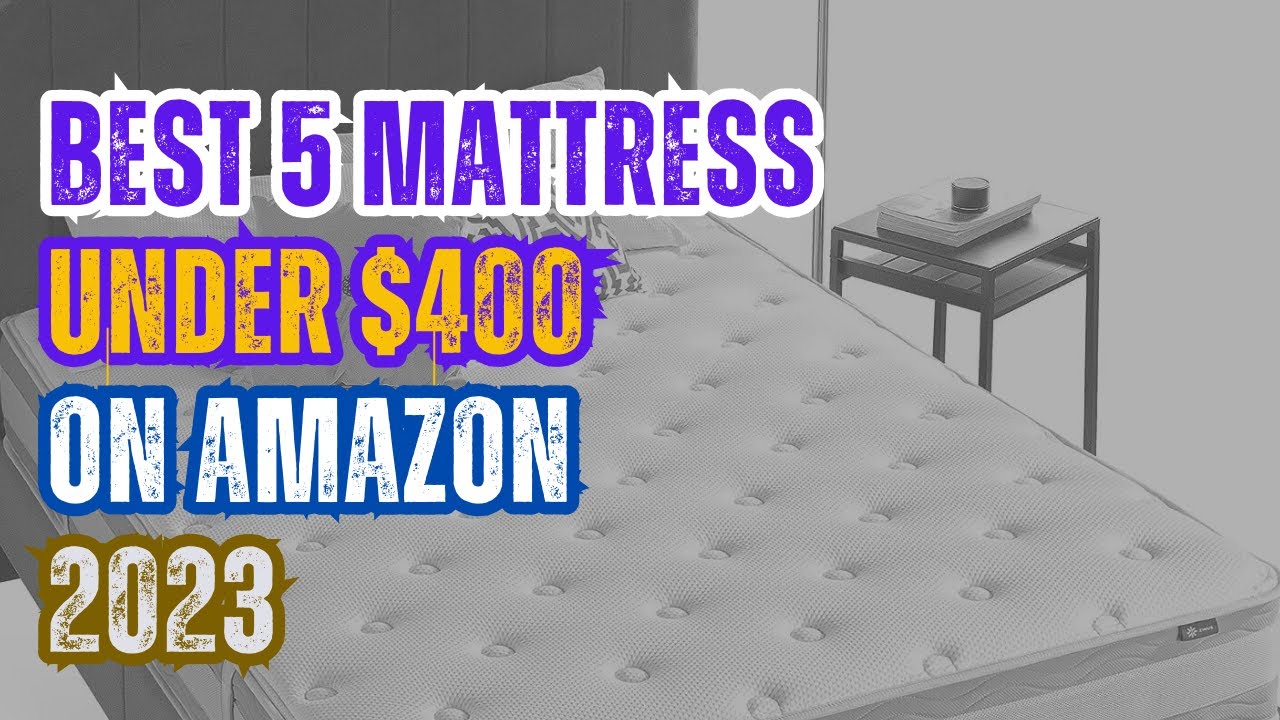 The 5 Best Mattresses on Amazon Under $400 in 2023