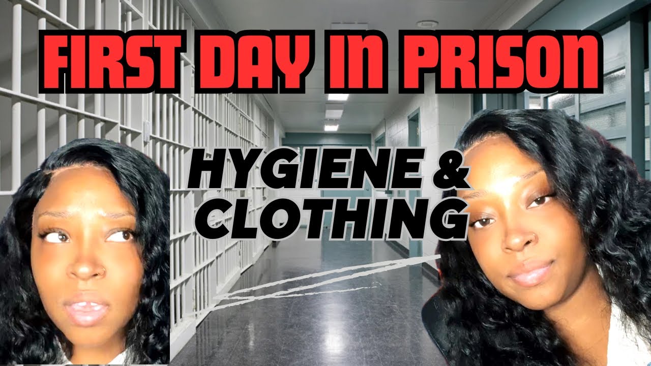 My First Day In A Women’s Prison. Dealing with Hygiene and Clothing