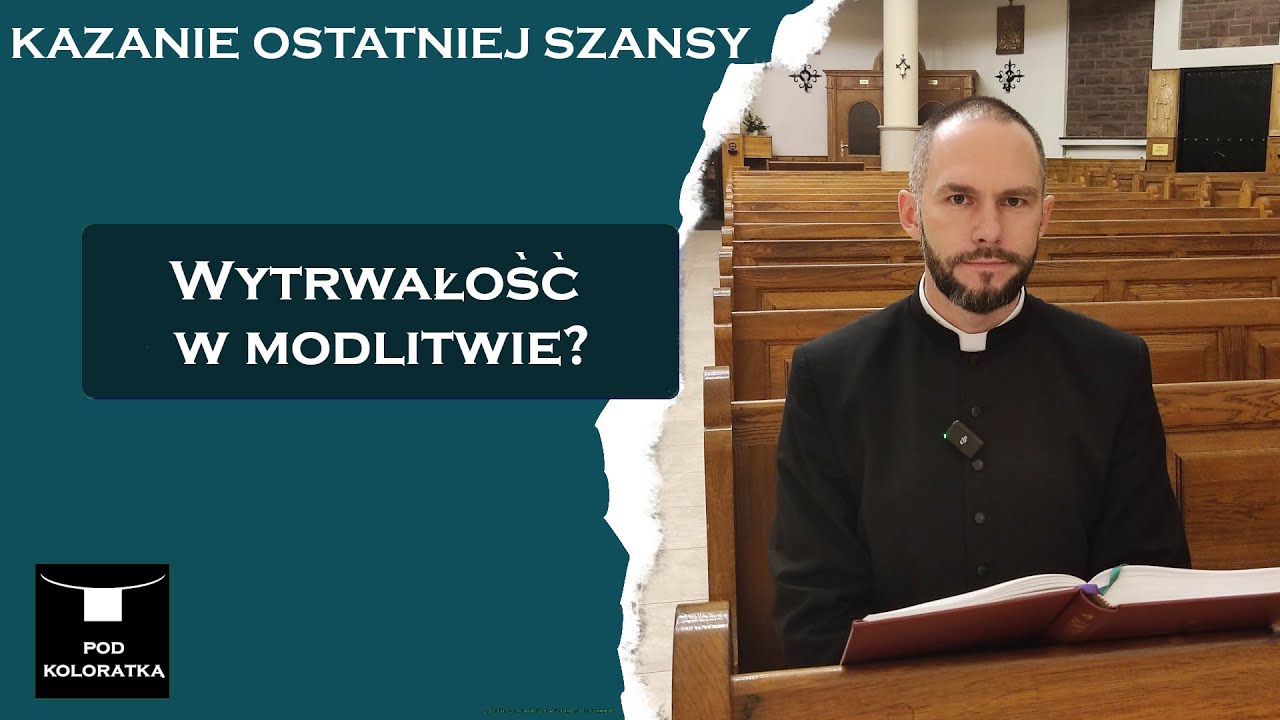 Kazanie ostatniej szansy - Wytrwałość w modlitwie?