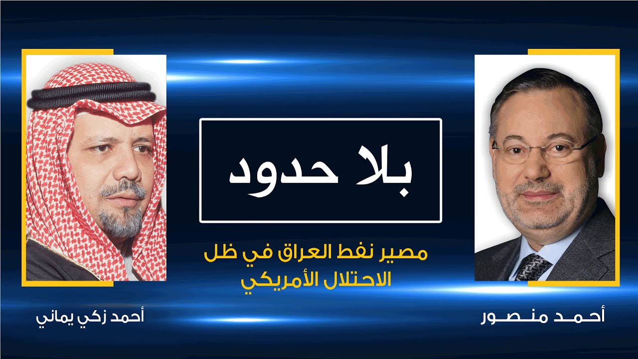 بلا حدود | أحمد زكي يماني مع أحمد منصور: مصير نفط العراق في ظل الاحتلال الأمريكي