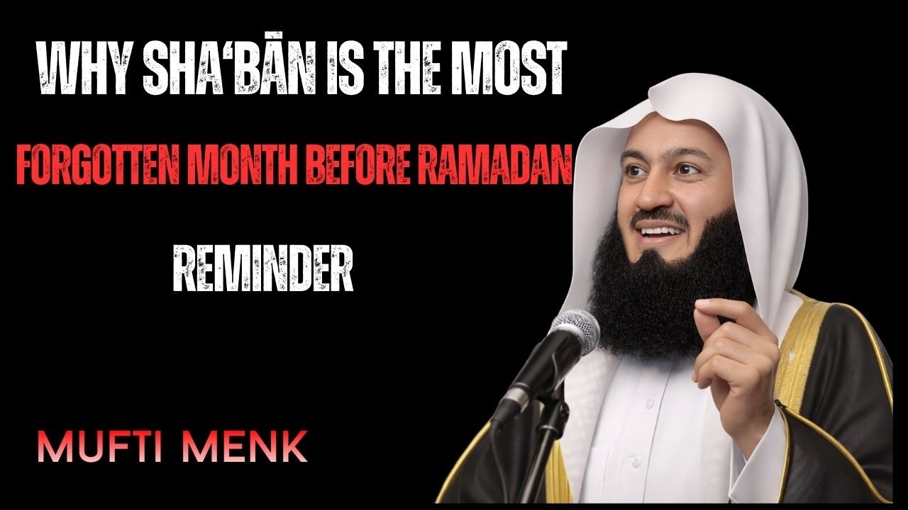 Why Sha‘bān Is the Most Forgotten Month Before Ramadan | Powerful Islamic Reminder by Mufti Menk