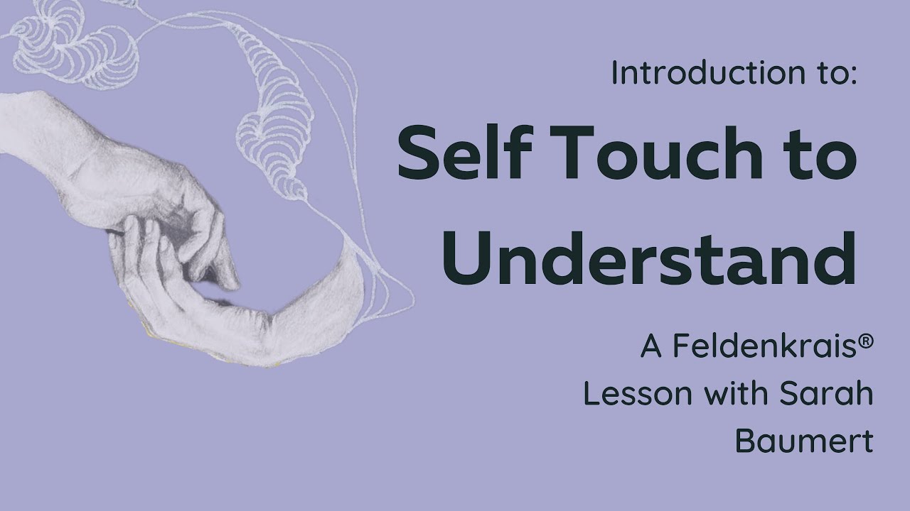 Self Touch to Understand - Introductory Feldenkrais® Lesson with Sarah Baumert