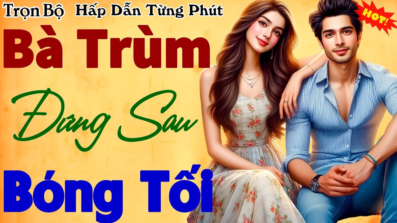 Hay Vô Cùng Tận: Bà Trùm Đứng Sau Bóng Tối - Tiểu thuyết ngôn tình nghe 1 lần nhớ một đời