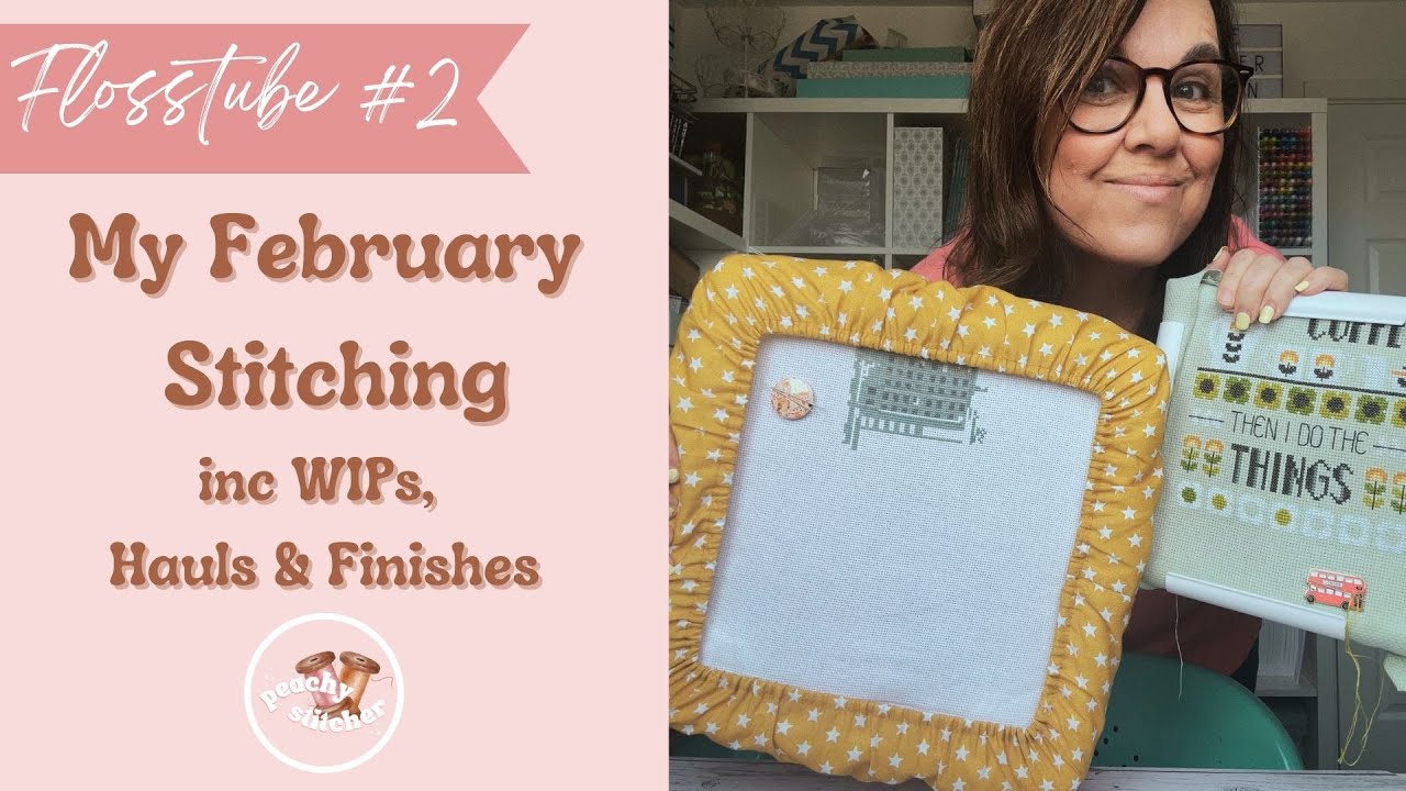 Flosstube #2 - My February Stitching inc WIPs, Hauls and Finishes - Peachy Stitcher from the UK