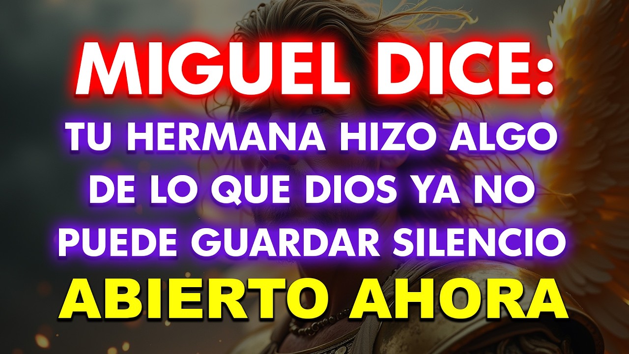 EL ARCÁNGEL MIGUEL DICE: TU HERMANA HIZO ALGO DE LO QUE DIOS YA NO PUEDE GUARDAR SILENCIO