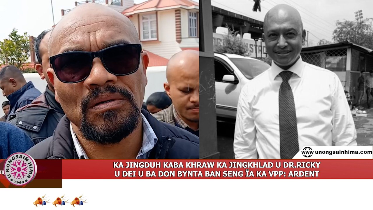 KA JINGDUH KABA KHRAW KA JINGKHLAD U DR.RICKY, U DEI U BA DON BYNTA BAN SENG ÏA KA VPP: ARDENT