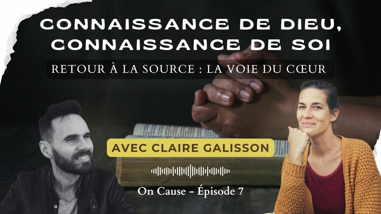 On Cause Ép7 - Connaissance de Dieu, connaissance de soi - Retour à la source : La voie du coeur