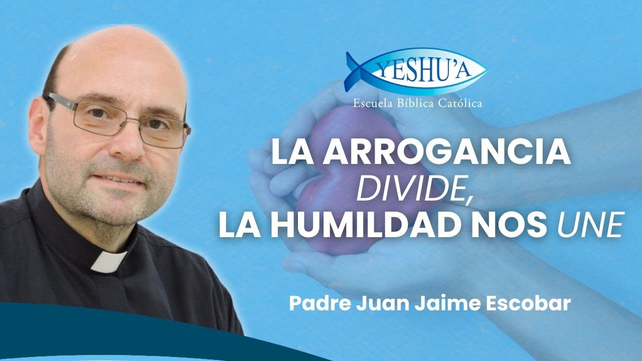 La ARROGANCIA divide, la HUMILDAD nos une- Padre Juan Jaime Escobar