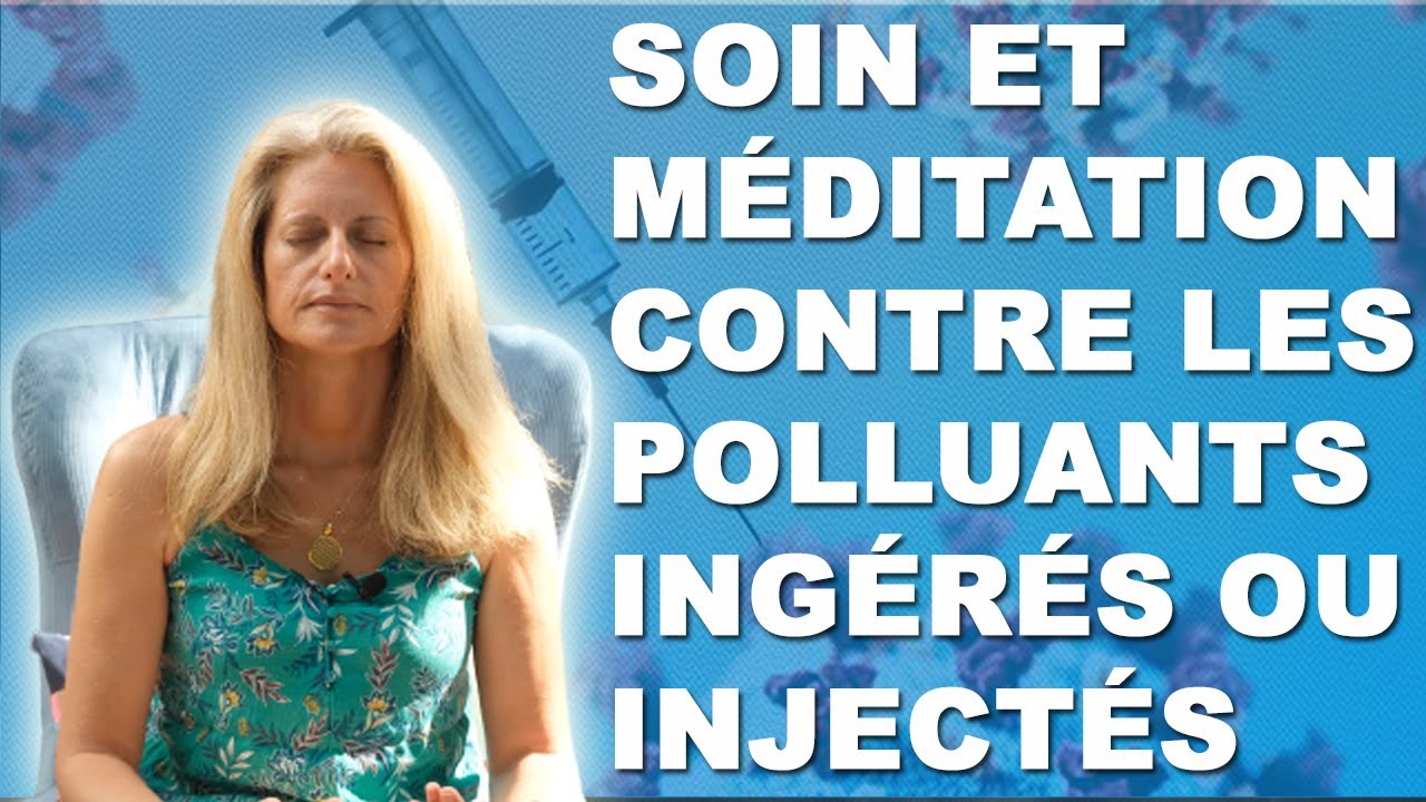 Soin et méditation contre les polluants ingérés ou injectés : détoxification du corps