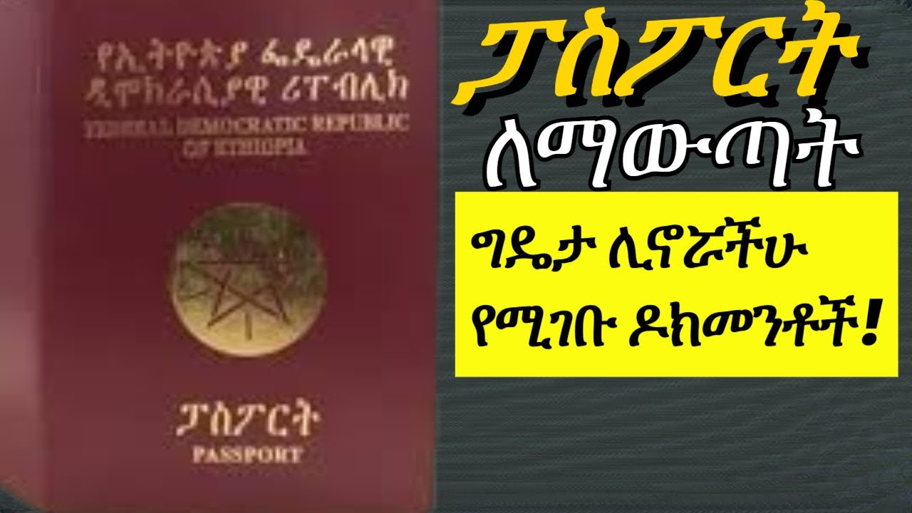 ፓስፖርት ለማውጣት ግዴታ ሊኖሯችሁ የሚገቡ ዶክመንቶች: