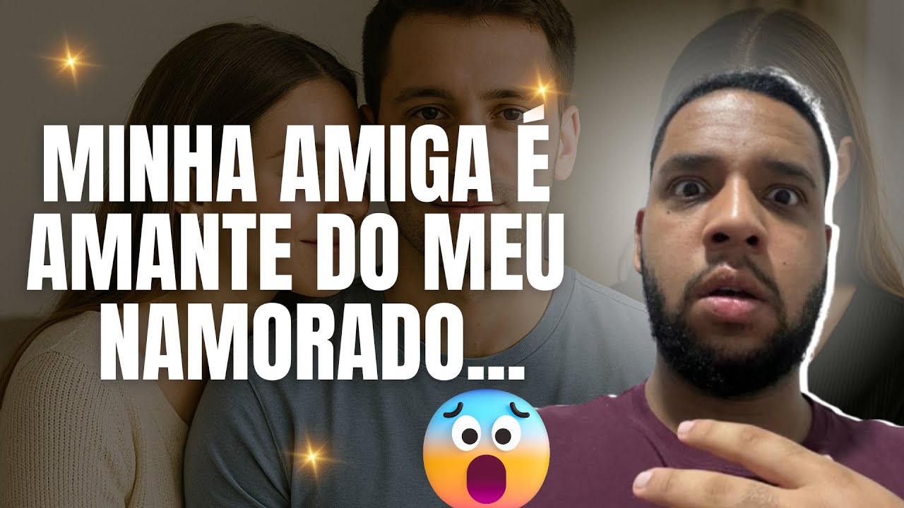 MINHA AMIGA É AMANTE DO MEU NAMORADO - HISTÓRIA COMPLETA