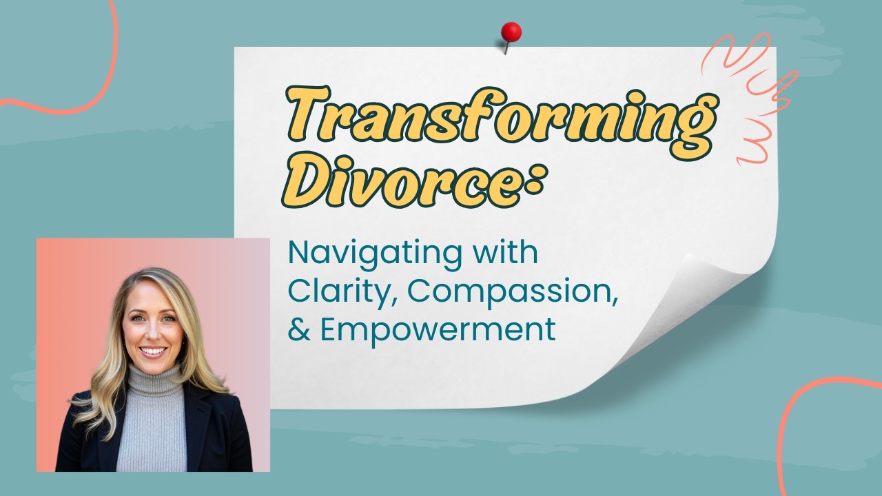 Transforming Divorce: Navigating with Clarity, Compassion, and Empowerment
