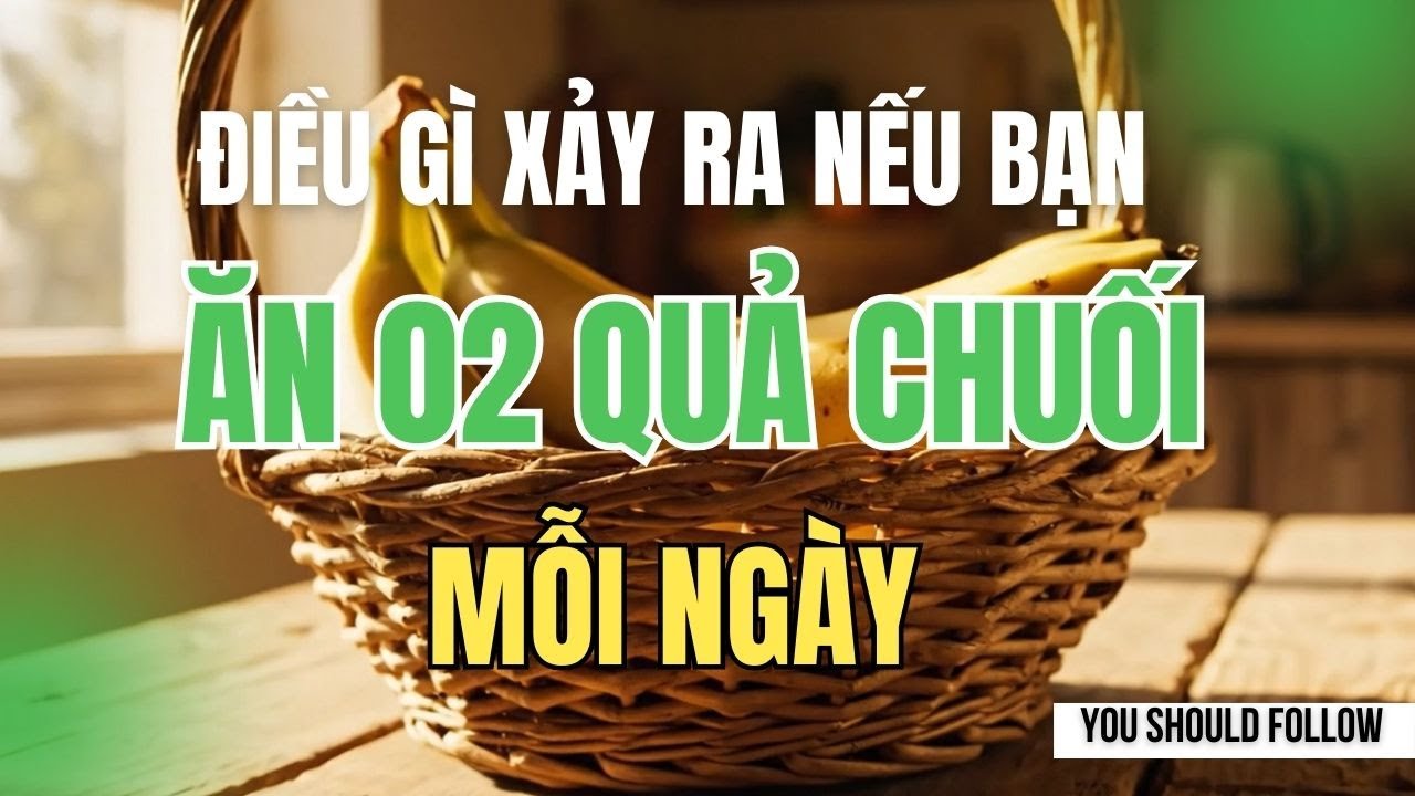 Điều gì xảy ra nếu bạn ăn 02 quả chuối mỗi ngày trong 30 ngày?