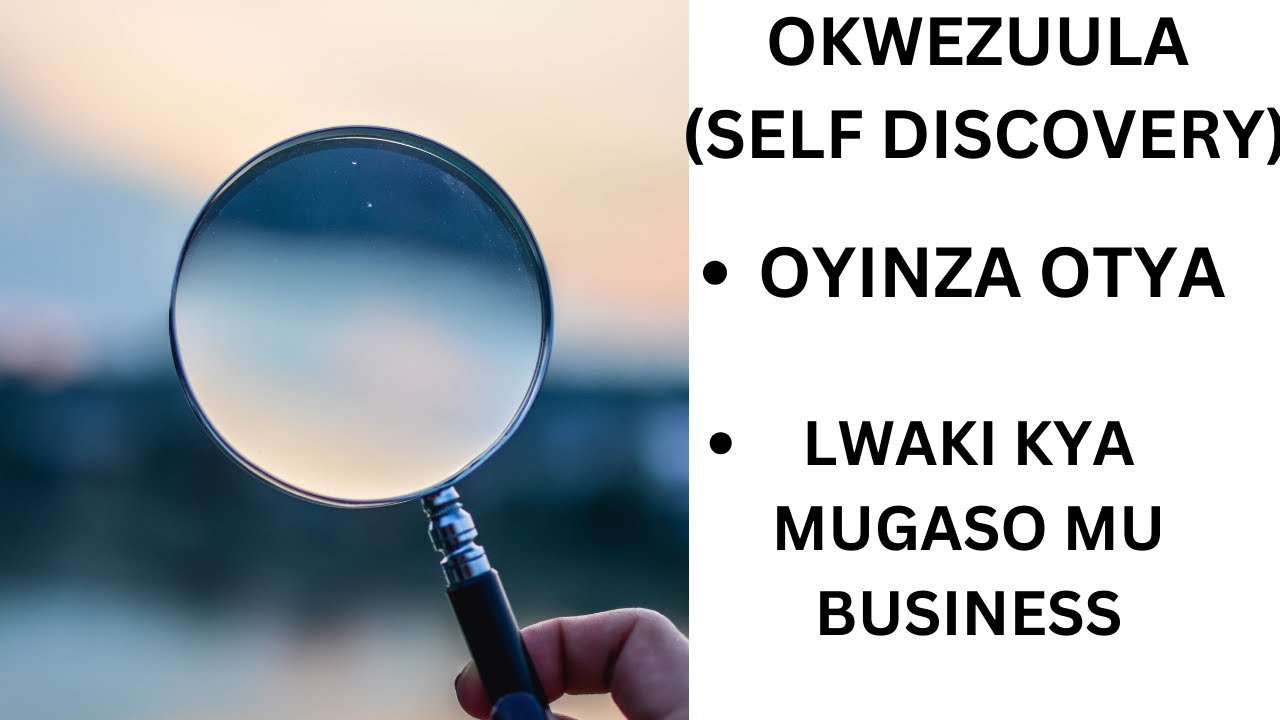 PART 2 : OKWEZUULA (SELF DISCOVERY) KYEKI? KIYAMBA KITYA MU BUSINESS