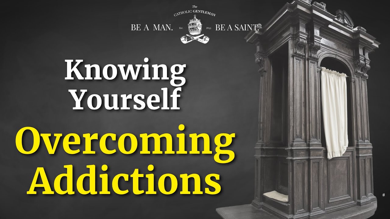 Knowing Yourself and Overcoming Addictions | The Catholic Gentleman