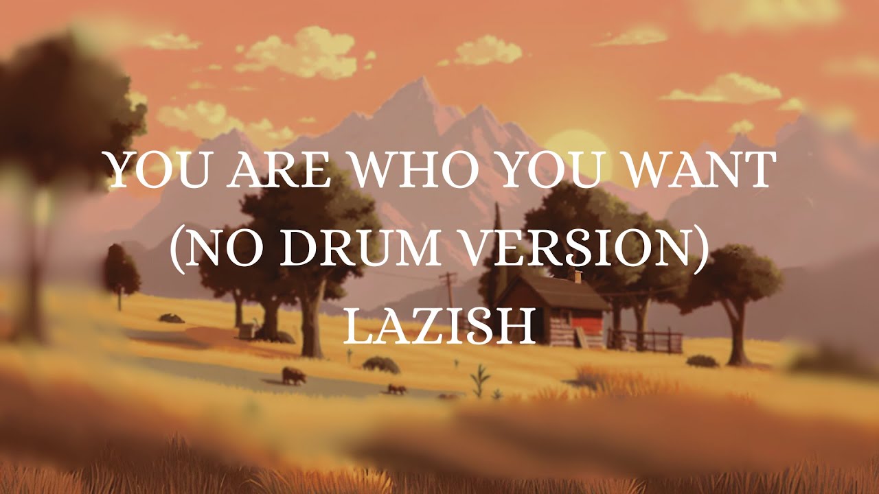 YOU ARE WHO YOU WANT (NO DRUM VERSION) - LAZISH