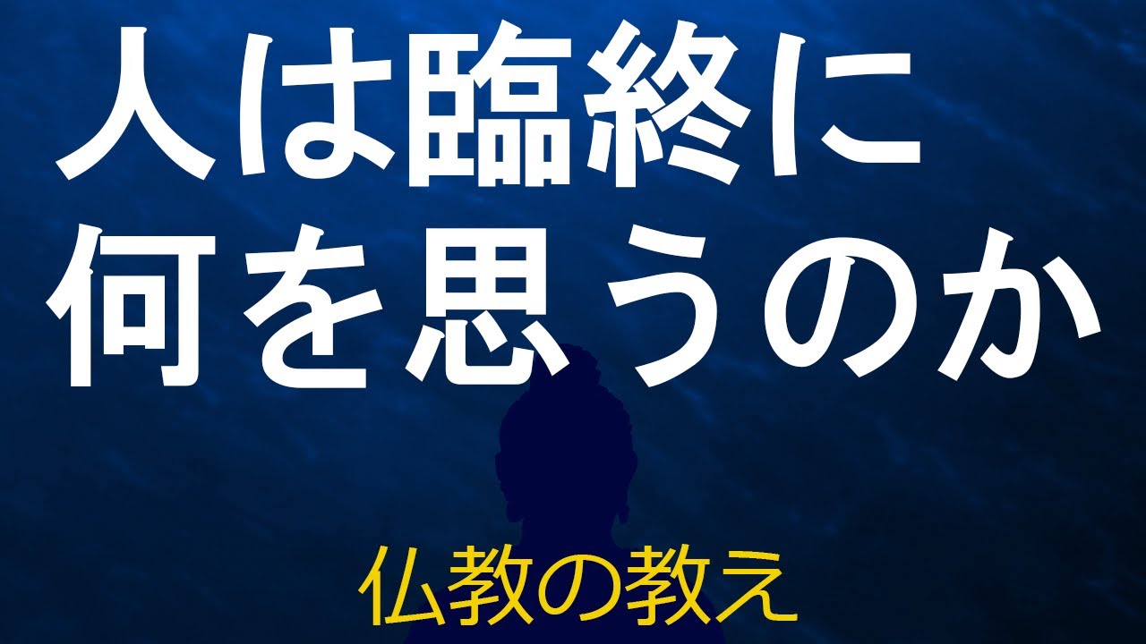 【仏教の教え】「人間は臨終に何を思うか」これを知ると今が変わる