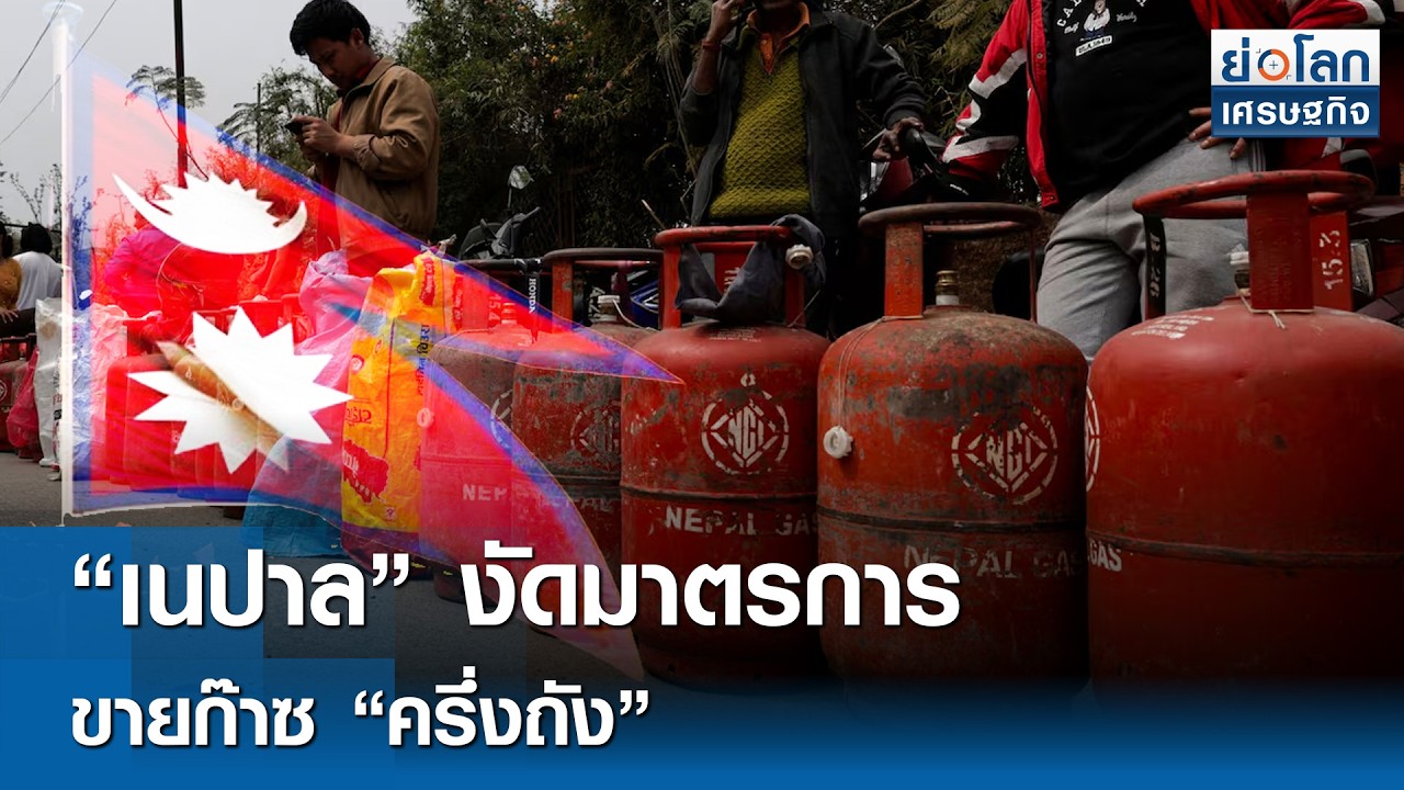 “เนปาล” งัดมาตรการขายก๊าซ “ครึ่งถัง” | ย่อโลกเศรษฐกิจ 13 มี.ค.69