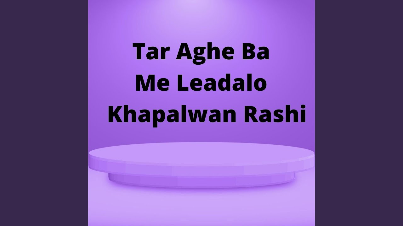Tar Aghe Ba Me Leadalo Khapalwan Rashi