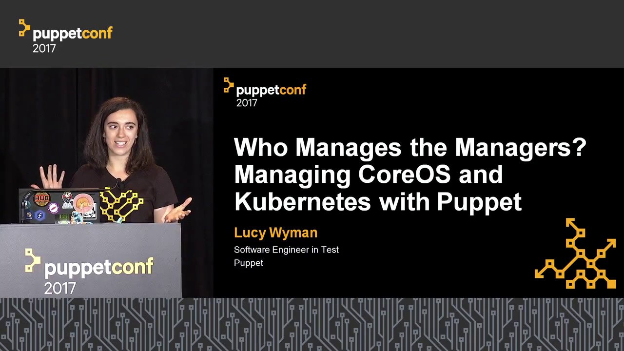 Who Manages the Managers? Managing CoreOS & Kubernetes with Puppet- Lucy Wyman, Puppet
