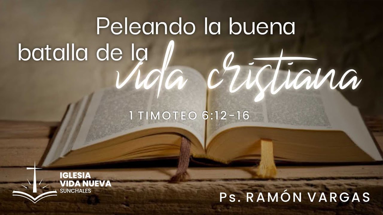 1 Timoteo 6:12-16 Peleando la buena batalla de la vida cristiana / Ps. Ramón Vargas