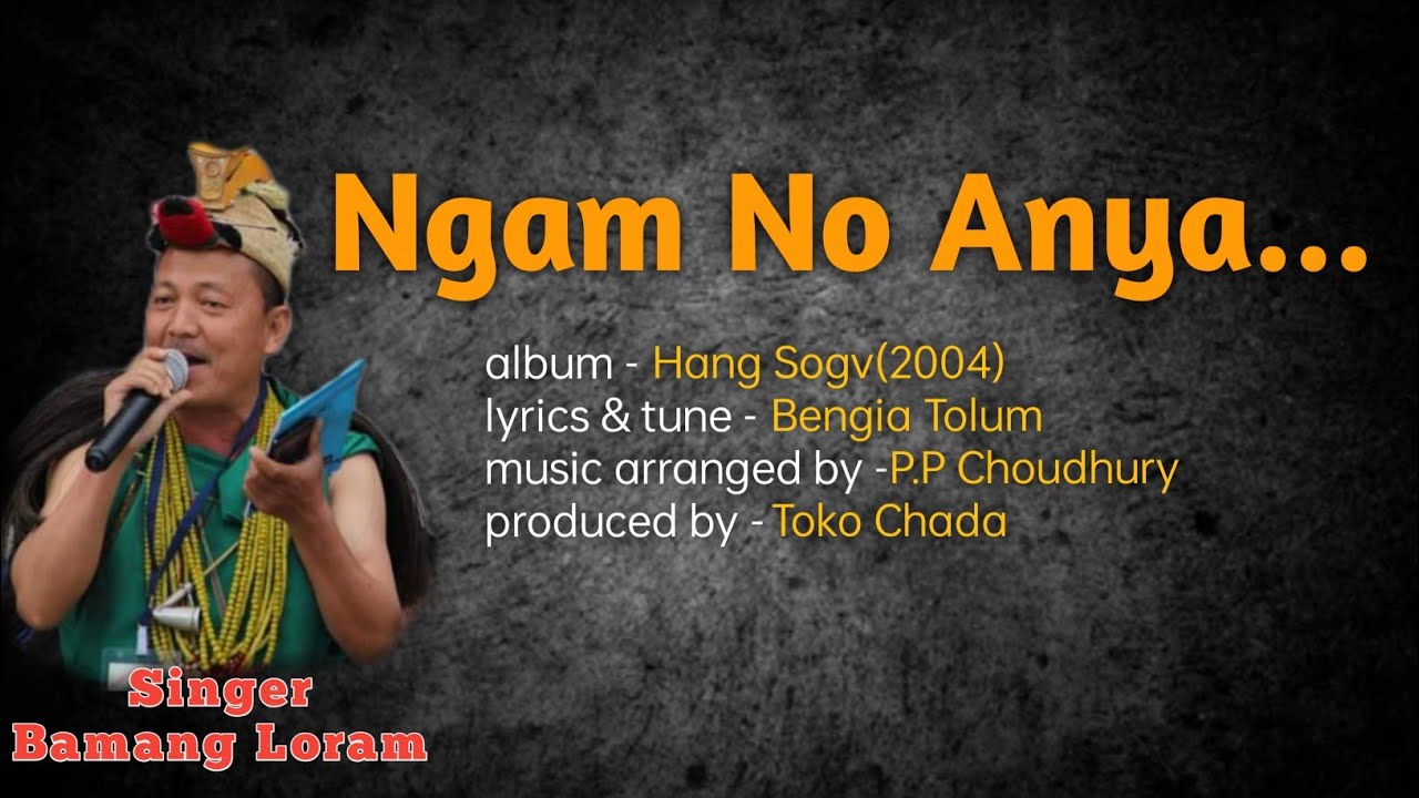 Ngam no anya|Album-Hang Sogv|Lyrics & Tune- Bengia Tolum|Singer- Bamang Loram|produce by Toko Chada
