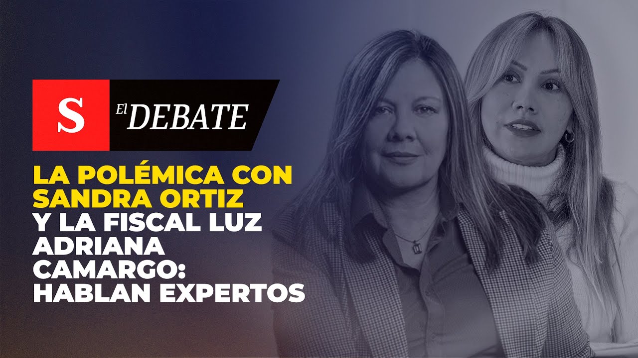 La POLÉMICA con Sandra Ortiz y la fiscal Luz Adriana Camargo: hablan expertos | El Debate