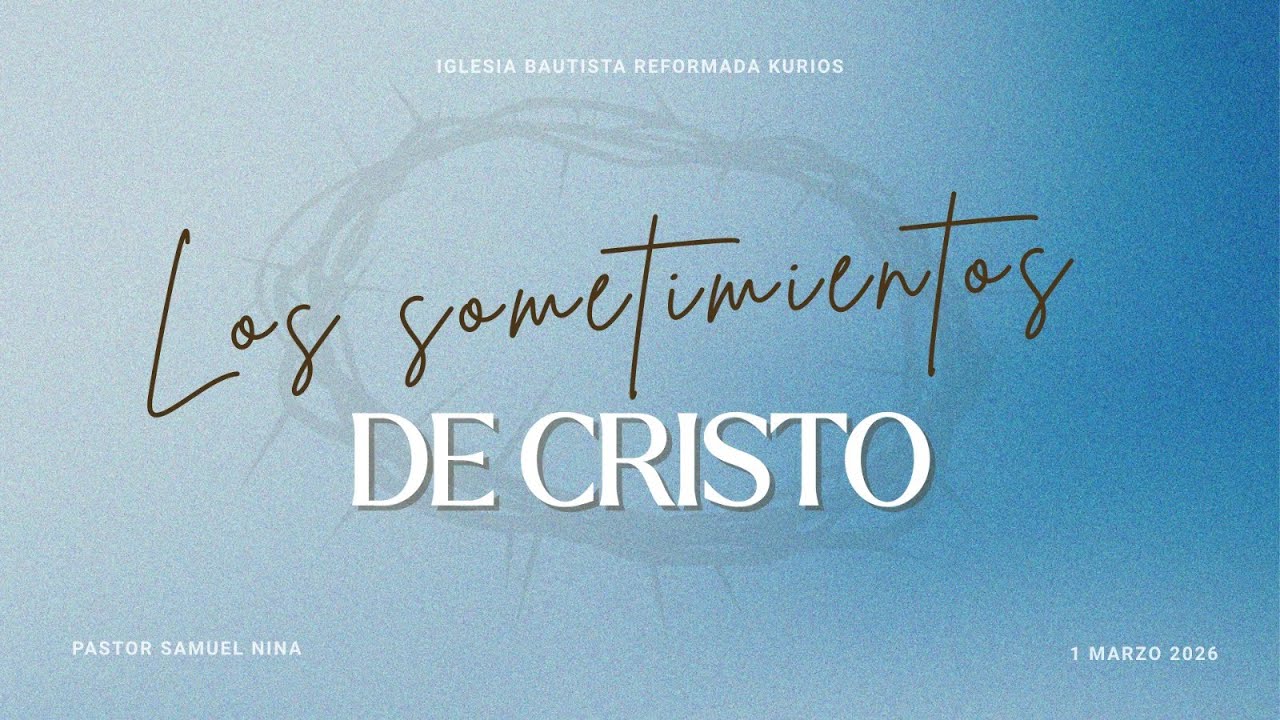 Los sometimientos de Cristo - Pastor Samuel Nina