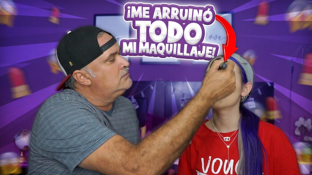 MI PAPÁ ME MAQUILLA *ARRUINA TODO*