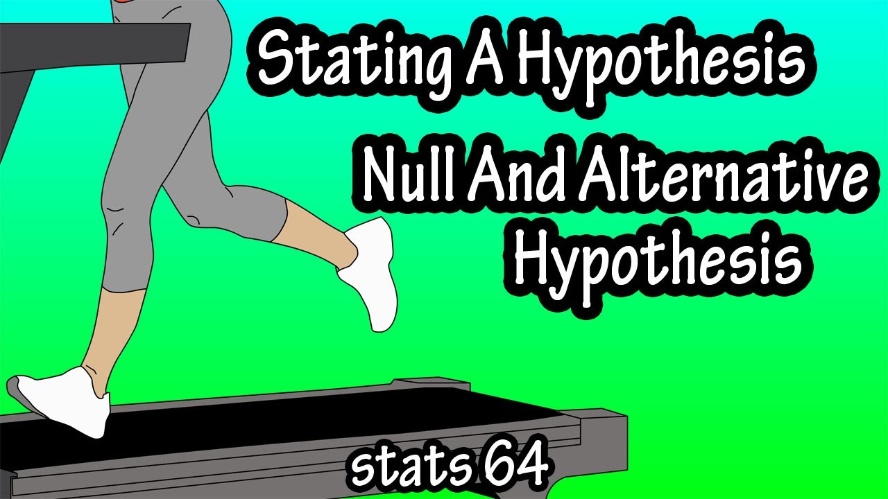 Null And Alternative Hypothesis - Stating A Hypothesis In Statistics - Hypothesis Testing