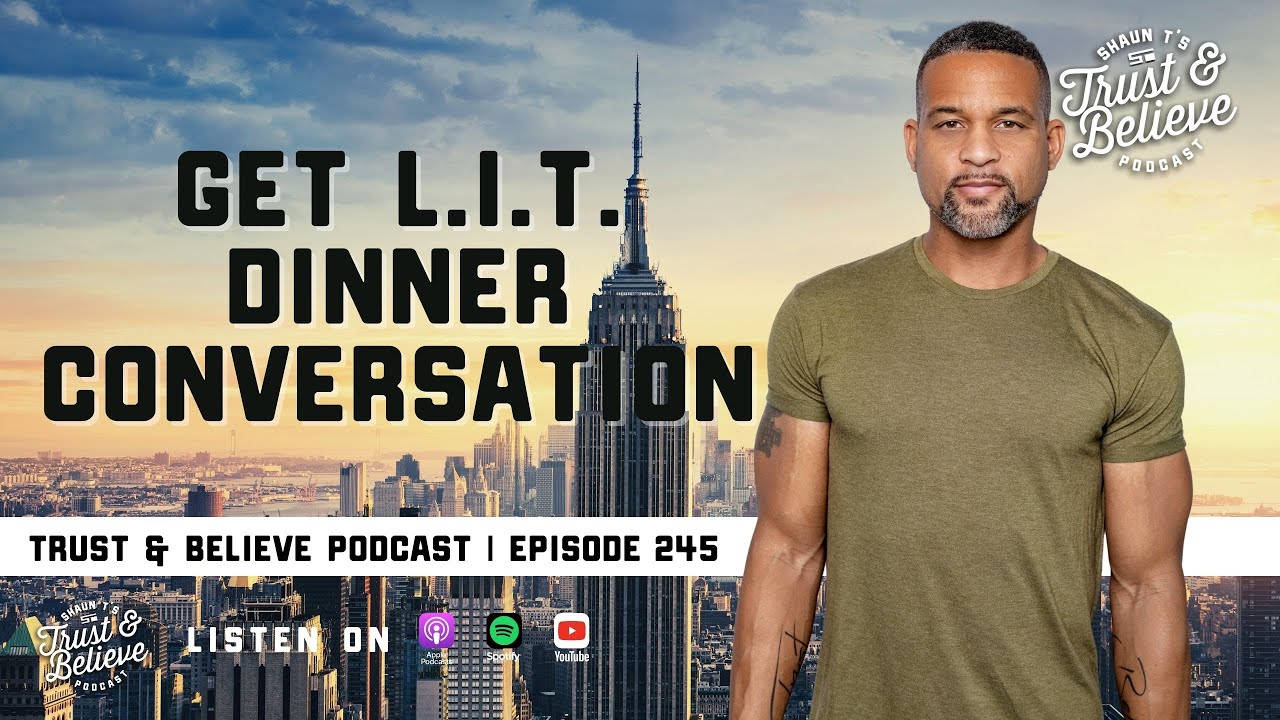 Shaun T's Trust and Believe Podcast Episode 245 Get LIT 2020 Dinner Conversation