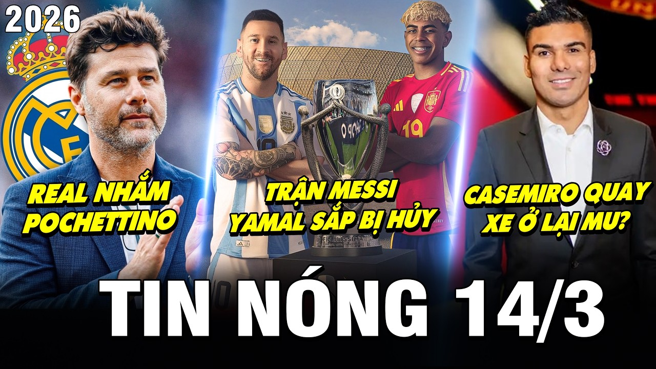 TIN NÓNG BÓNG ĐÁ 14/3| REAL NHẮM POCHETTINO, TRẬN MESSI YAMAL SẮP BỊ HỦY, CASEMIRO QUAY XE Ở LẠI MU?