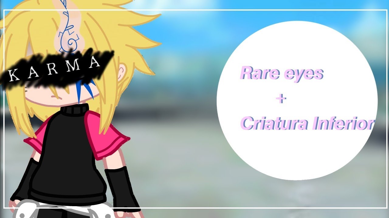 Rares Eyes + Criatura Inferior [(Meme)] Gacha Boruto Parte2?