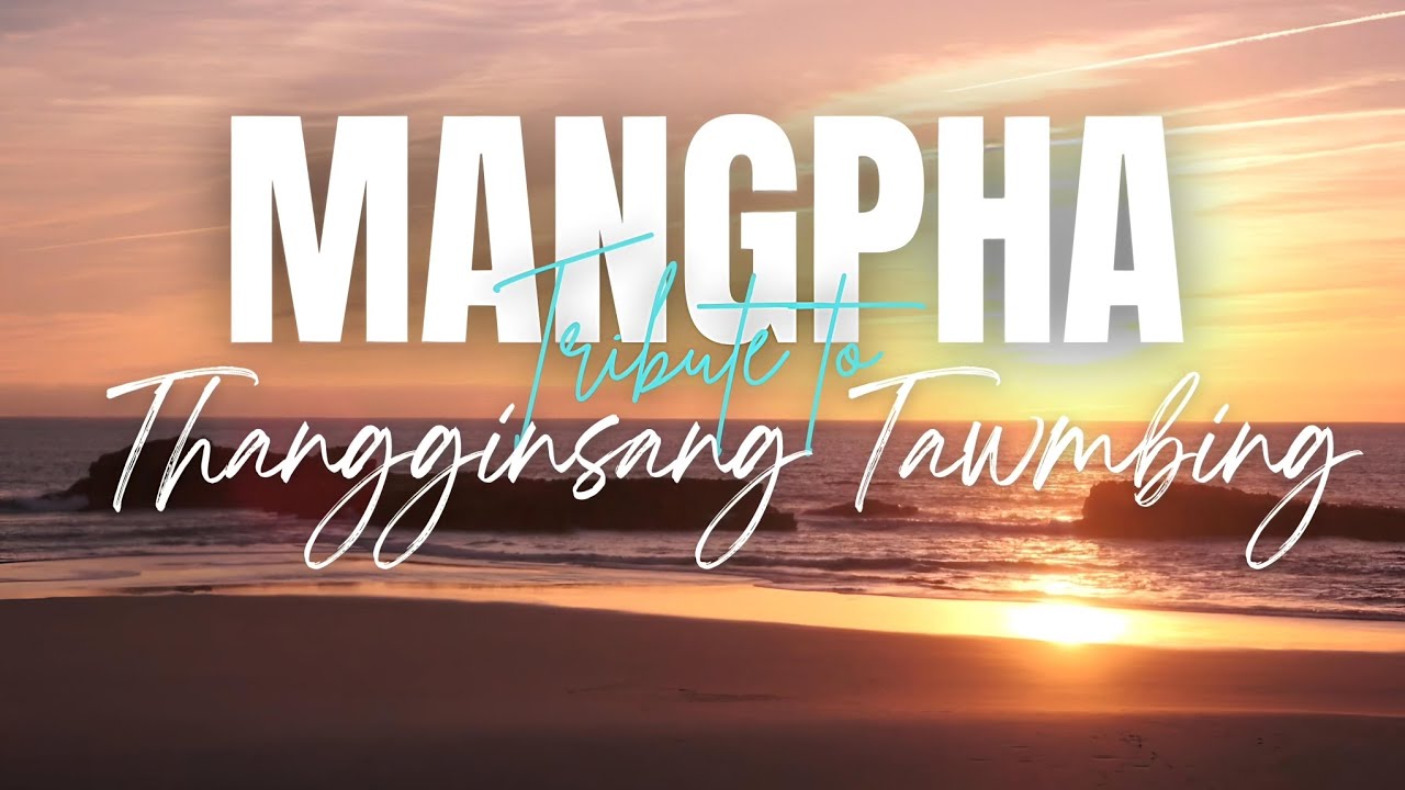 MANGPHA (Tribute to Thangginsang Tawmbing) 