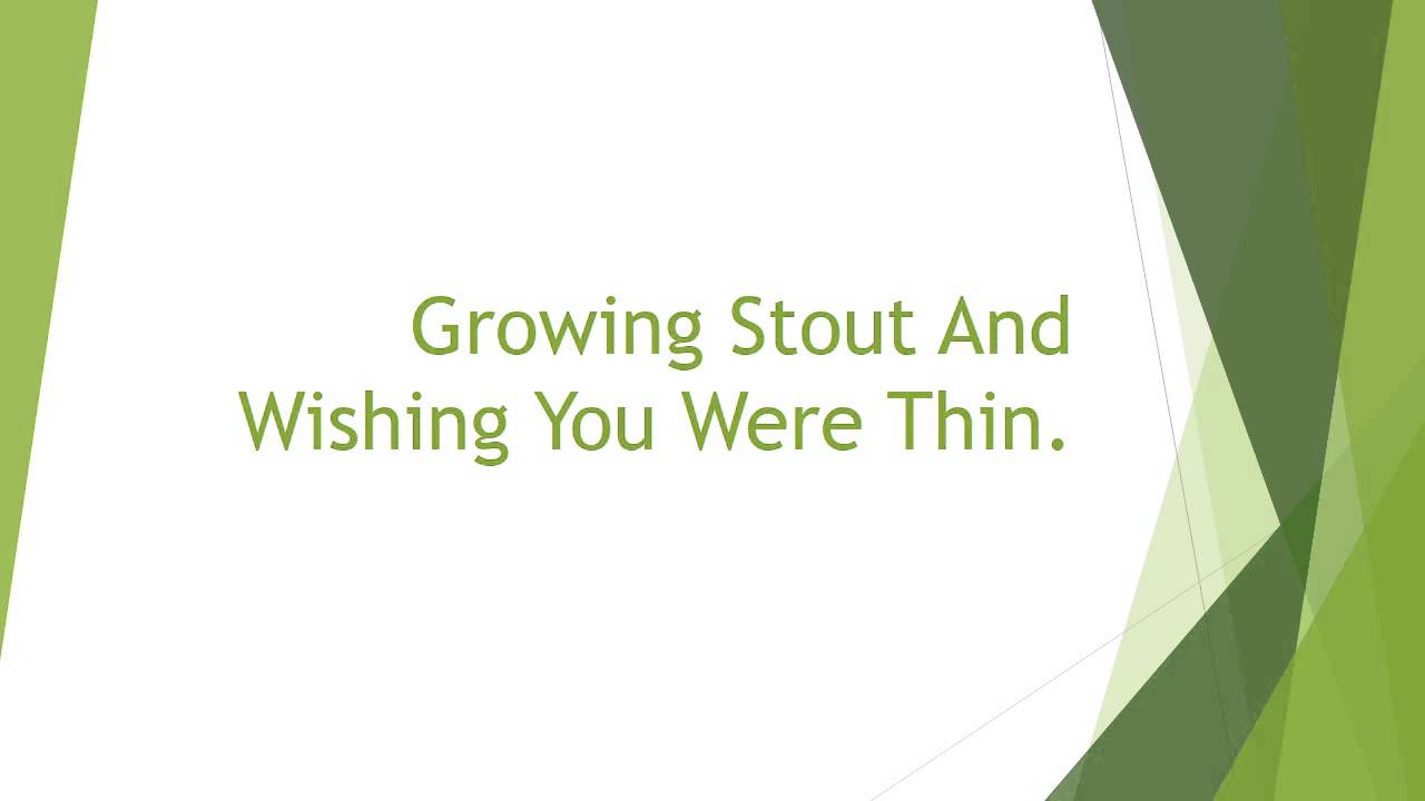 Going Out The Same Way You Came In Parody Growing Stout And Wishing You Were Thin