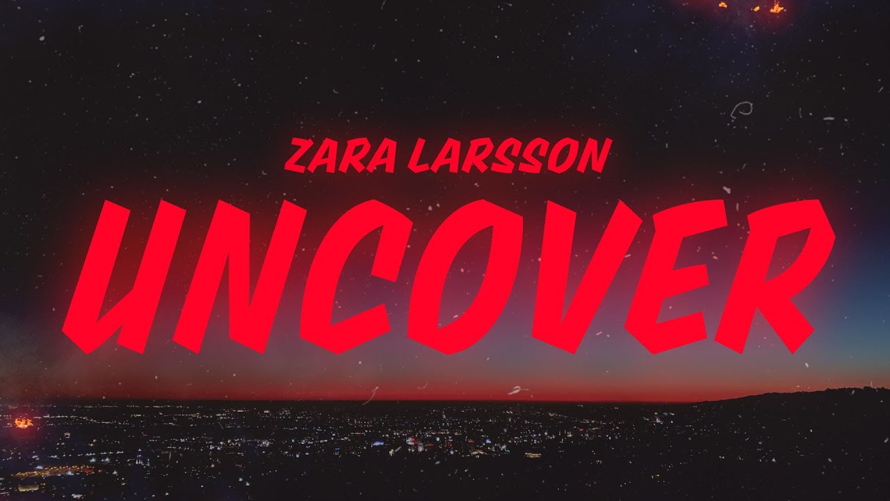 Zara Larsson - Uncover (Lyrics)