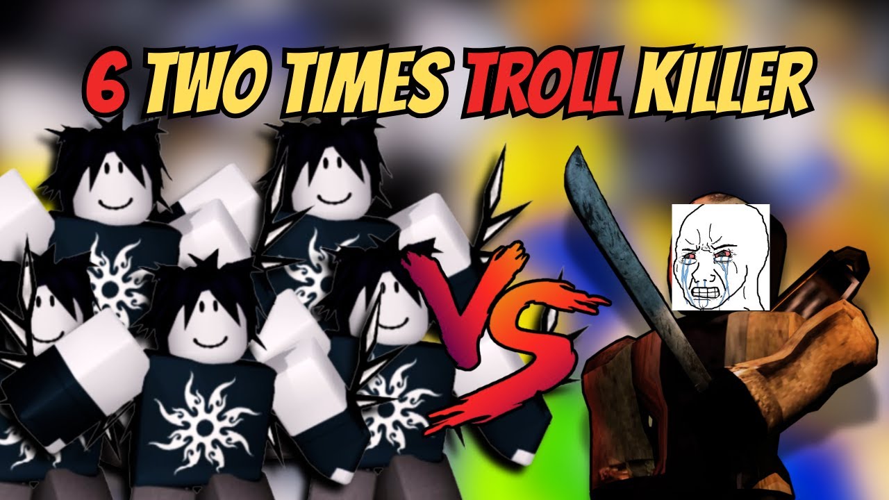 Điều G&igrave; Sẽ Xảy Ra Khi 6 Two Times Đối Đầu Killer Trong Forsaken?!