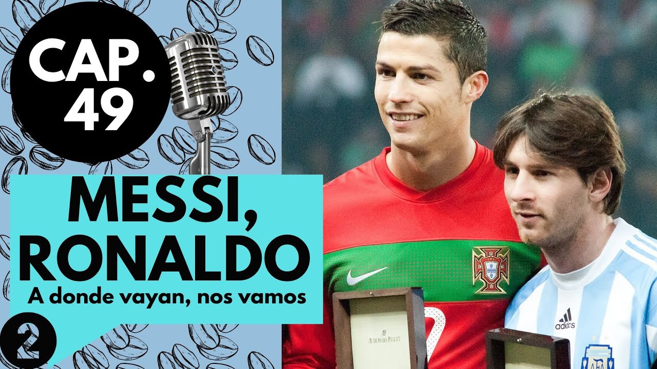 CAP 49/(2)/MESSI Y RONALDO, a donde vayan vamos.