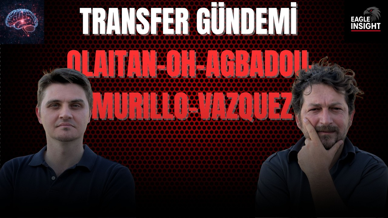 Transfer Sezonu Değerlendirmesi| Oh, Olaitan, Agbadou, Murillo, Vazquez Analizi
