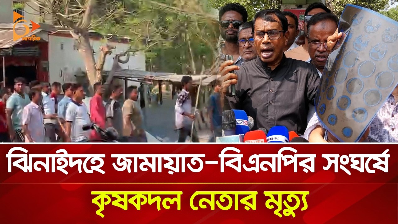 ঝিনাইদহে জামায়াত-বিএনপির সং/ঘ/র্ষে কৃষকদল নেতার মৃ/ত্যু | Nagorik TV