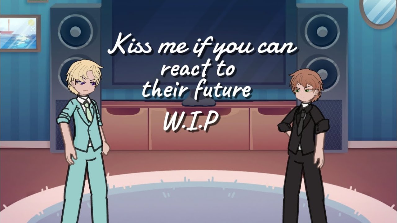 Kiss me if you can react |Read Description| |WIP| 2x
