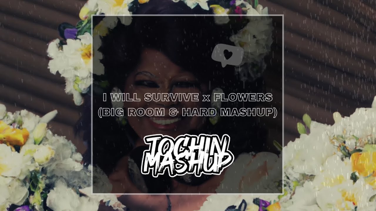 I WILL SURVIVE x FLOWERS (BIG ROOM & HARD TOCHIN MASHUP)