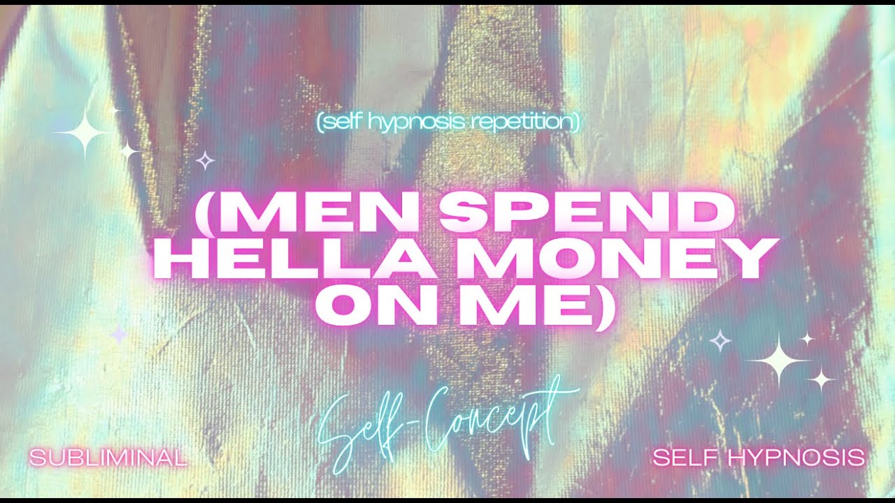 Men Spend Hella Money On Me (Self Hypnosis Repetition)