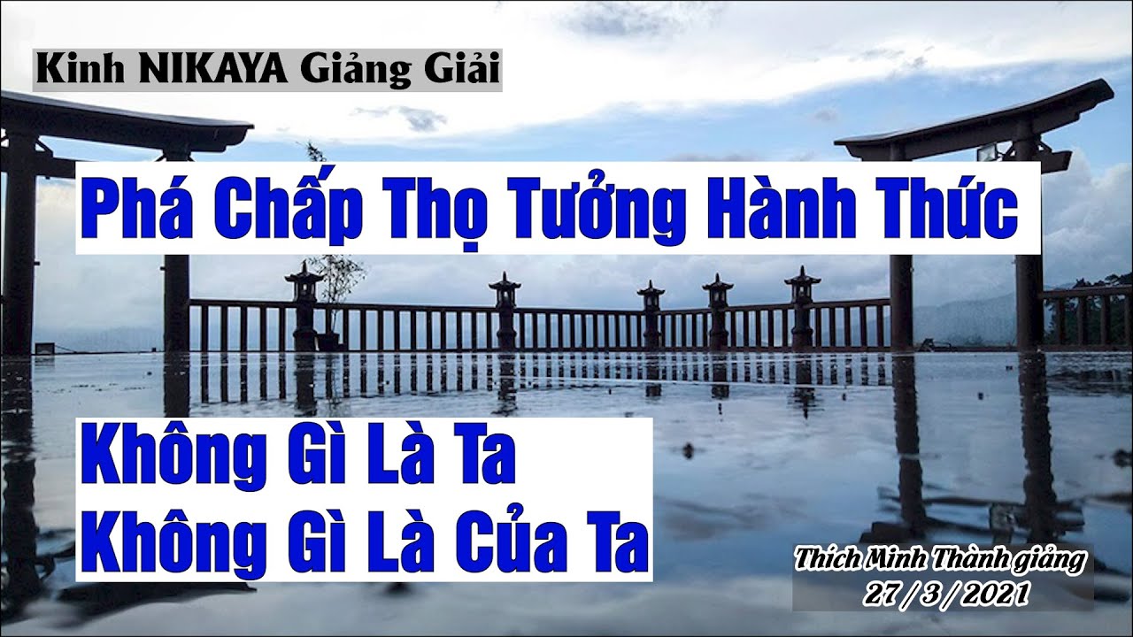 Kinh NIKAYA Giảng Giải _ Phá Chấp Thọ Tưởng Hành Thức _ Không Gì Là Ta - Không Gì Là Của Ta